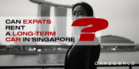 Can Expats Rent a Long-Term Car in Singapore? Here's What You Need to Know