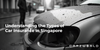 Understanding the Types of Car Insurance in Singapore