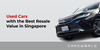 Used Cars with the Best Resale Value in Singapore